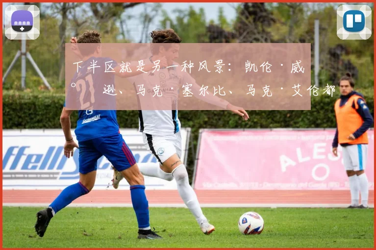 下半区就是另一种风景：凯伦·威尔逊、马克·塞尔比、马克·艾伦都在这边