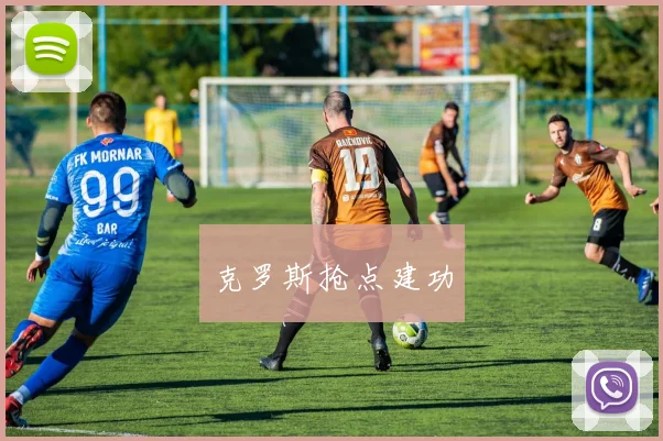 克罗斯抢点建功