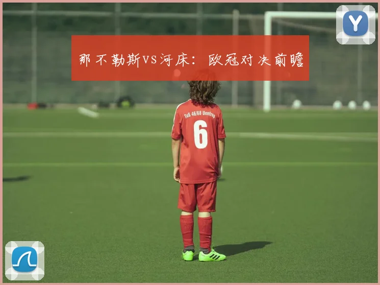 那不勒斯vs河床：欧冠对决前瞻