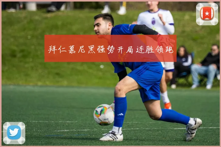 拜仁慕尼黑强势开局连胜领跑