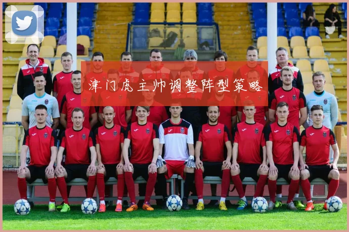津门虎主帅调整阵型策略