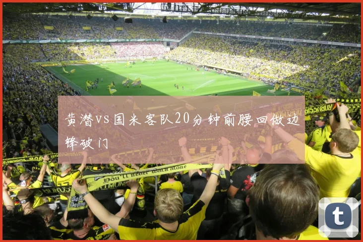 黄潜vs国米客队20分钟前腰回做边锋破门