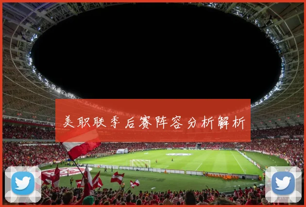 美职联季后赛阵容分析解析